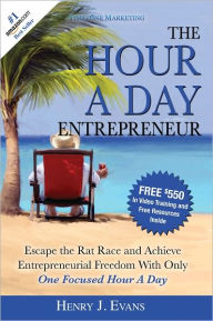 Title: The Hour A Day Entrepreneur: Escape the Rat Race and Achieve Entrepreneurial Freedom With Only One Focused Hour A Day, Author: Henry Evans