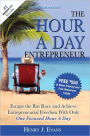 The Hour A Day Entrepreneur: Escape the Rat Race and Achieve Entrepreneurial Freedom With Only One Focused Hour A Day