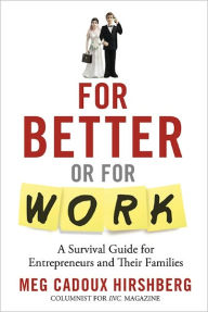 Title: For Better or For Work: A Survival Guide for Entrepreneurs and Their Families, Author: Meg Hirshberg