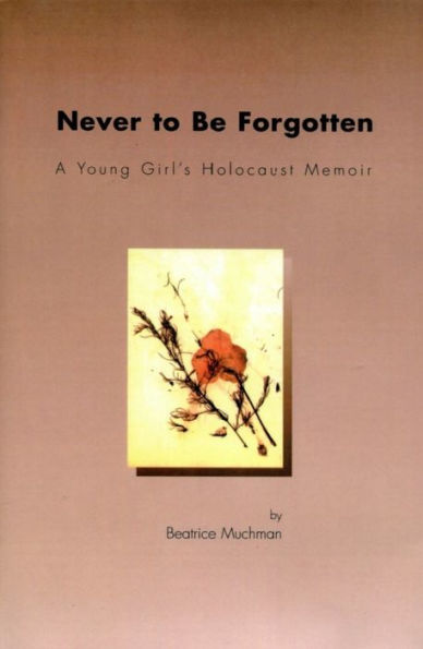 Never to Be Forgotten: A Young Girl's Holocaust Memoir