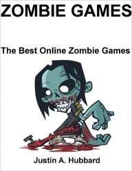 Title: Zombie Games: The Best Online Zombie Games, Author: Justin A Hubbard