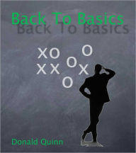 Title: Back to Basics: Becoming a Better Manager by going back to the Fundamentals, Author: Donald Quinn