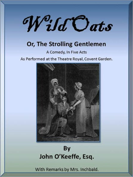 Wild Oats; Or, The Strolling Gentlemen; A Comedy, In Five Acts