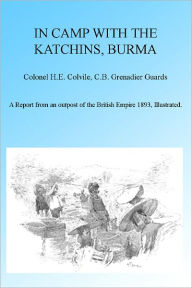 Title: In Camp with the Katchins, Burma. Illustrated, Author: H E Colvile