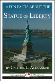 Title: 14 Fun Facts About the Statue of Liberty: A 15-Minute Book, Author: Caitlind Alexander