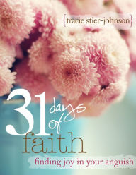 Title: 31 Days of Faith :: finding joy in your anguish, Author: tracie stier-johnson