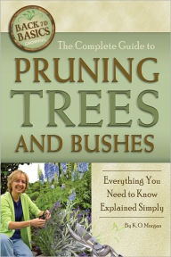 Title: The Complete Guide to Pruning Trees and Bushes: Everything You Need to Know Explained Simply, Author: Kim Morgan