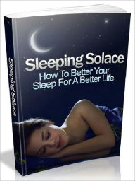 Title: Sleeping Solace - How To Better Your Sleep For A Better Life, Author: Joye Bridal