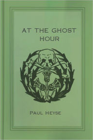 Title: At The Ghost Hour: The House of the Unbelieving Thomas! A Short Story/Ghost Stories Classic By Paul Heyse!, Author: Paul Heyse