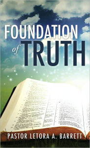 Title: Foundation of Truth, Author: PASTOR LETORA A. BARRETT
