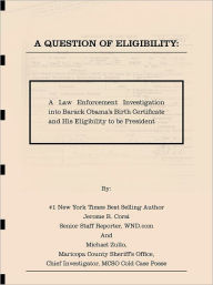 Title: A Question of Eligibility: A Law Enforcement Investigation into Barack Obama's Birth Certificate and His Eligibility to be President, Author: Jerome R. Corsi