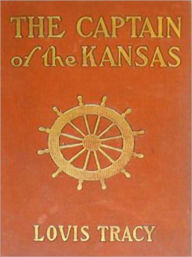 Title: The Captain Of The Kansas: A Romance/Nautical Classic By Louis Tracy!, Author: Louis Tracy