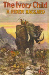 Title: The Ivory Child: An Adventure/Pulp Classic By H. Rider Haggard!, Author: H. Rider Haggard