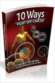 Title: 10 Ways To Fight Off Cancer, Author: Tea Time eBooks