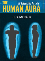 Title: The Human Aura: A Scientific Article (llustrated), Author: H. Gernsback