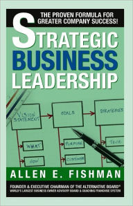 Title: Strategic Business Leadership: The Proven Formula for Greater Company Success!, Author: Allen E. Fishman