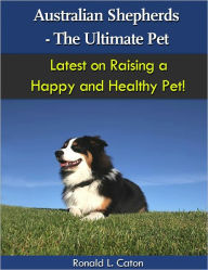 Title: Australian Shepherds - The Ultimate Pet, Author: Ronald L. Caton