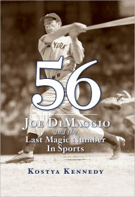 Title: 56: Joe DiMaggio and the Last Magic Number in Sports, Author: Kostya Kennedy