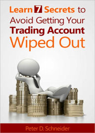 Title: Learn 7 Secrets to Avoid Getting Your Tradign Account Wiped Out, Author: Peter Schneider