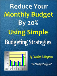 Title: Reduce Your Monthly Budget By 20% Using Simple Budgeting Strategies, Author: Douglas R. Hayman