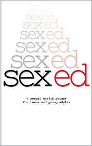 Title: Sex Ed: A Sexual Health Primer for Teens and Young Adults, Author: Axolotl Academic Publishing Co
