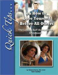 Title: Quick Tips on How to Love Yourself Before All Others—The Loving Self Acceptance Hand book, Author: Richard Kuhns