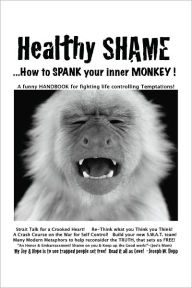 Title: Healthy Shame! ...How to Spank Your Inner Monkey, Author: Joseph W. Dopp