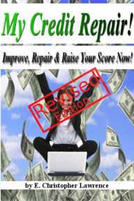 Title: My Credit Repair - Improve, Repair & Raise Your Score Now!(Revised Edition), Author: E. Christopher Lawrence