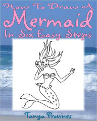 Title: How To Draw A Mermaid In Six Easy Steps, Author: Tanya Provines