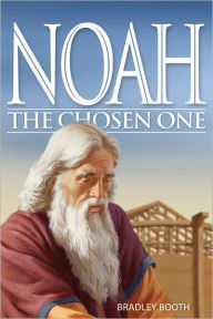 Title: Noah: The Chosen One, Author: Bradley Booth
