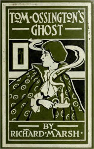 Title: Tom Ossington's Ghost: A Ghost Stories, Mystery/Detective Classic By Richard Marsh! AAA+++, Author: Richard Marsh