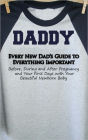 Every New Dad’s Guide to Everything Important Before, During and After Pregnancy and Your First Days with Your Beautiful Newborn Baby