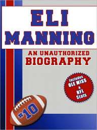 Title: Eli Manning: An Unauthorized Biography, Author: Belmont and Belcourt Biographies