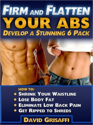 Title: Firm and Flatten Your Abs: Develop a Stunning 6 Pack, Author: David Grisaffi