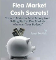 Title: How To Make the Most Money from Selling Stuff at Flea Markets Whatever Your Budget, Author: Janet McNair