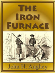 Title: The Iron Furnace, Author: Rev. John H. Aughey