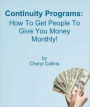 Continuity Programs: 100 Ways to Get People to Give You Money Monthly