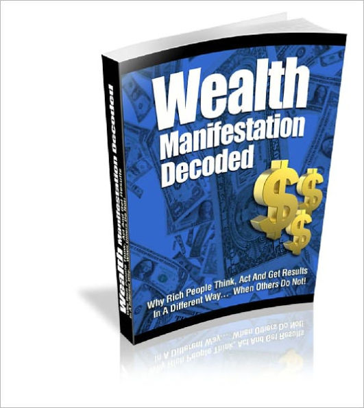 Wealth Manifestation Decoded Why Rich People Think, Act, And Get Results In A Different Way ... When Others Do Not!