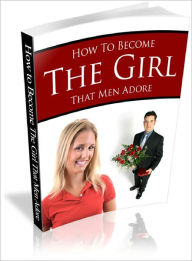 Title: How to Become the Girl that Men Adore, Author: Dawn Publishing