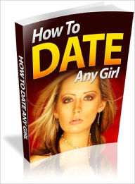 Title: How to Date Any Girl find out what women want, Author: Dawn Publishing