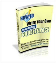 Title: How to Write Lead-Pulling Squeeze Pages on the Fly!, Author: Dawn Publishing