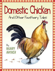 Title: Domestic Chicken And Other Feathery Tales, Author: Hilary Archer