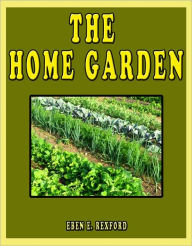 Title: THE HOME GARDEN, Author: EBEN E. REXFORD