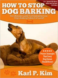 Title: How to Stop Dog Barking: The Ultimate Guide to Eliminating Your Dog’s Barking Habits for Good!, Author: Karl Kim