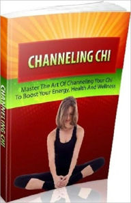 Title: Best Healthy Tips eBook - Channeling Chi - Its the ability to effectively maximize energy reserves., Author: Self Improvement