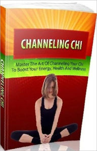 Title: eBook about Channeling Chi - Master the Art of Channeling Your Chi to Boost Your Energy, Health and Wellness, Author: Healthy Tips