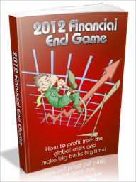 Title: 2012 Financial End Game - How to profit from the global crisis and make big bucks big time, Author: Joye Bridal