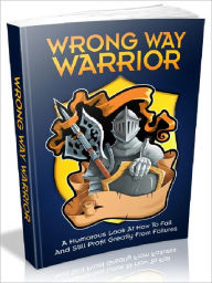 Title: Wrong Way Warrior - A Humorous Look At How To Fail And Still Profit Greatly From Failures, Author: Joye Bridal