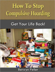 Title: How To Stop Compulsive Hoarding, Author: Berwyn Peller