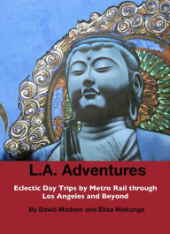 Title: L.A. Adventures: Eclectic Day Trips by Metro Rail Through Los Angeles and Beyond, Author: David Madsen